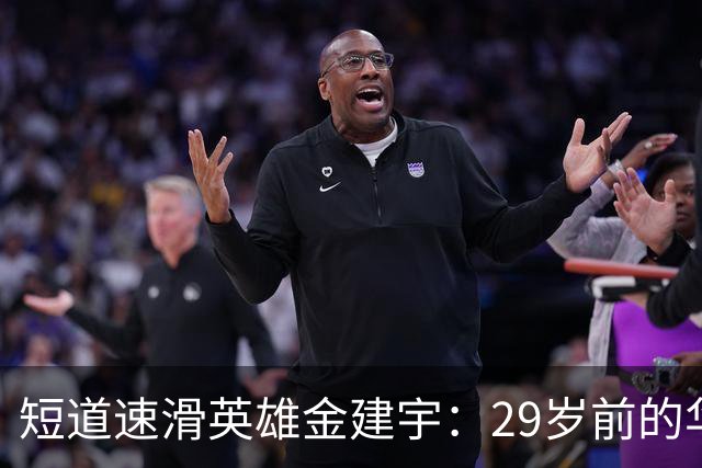 短道速滑英雄金建宇：29岁前的华丽舞步和突然告别